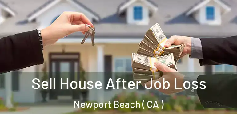  Sell House After Job Loss Newport Beach ( CA )