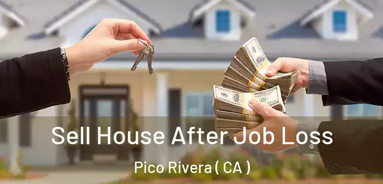  Sell House After Job Loss Pico Rivera ( CA )