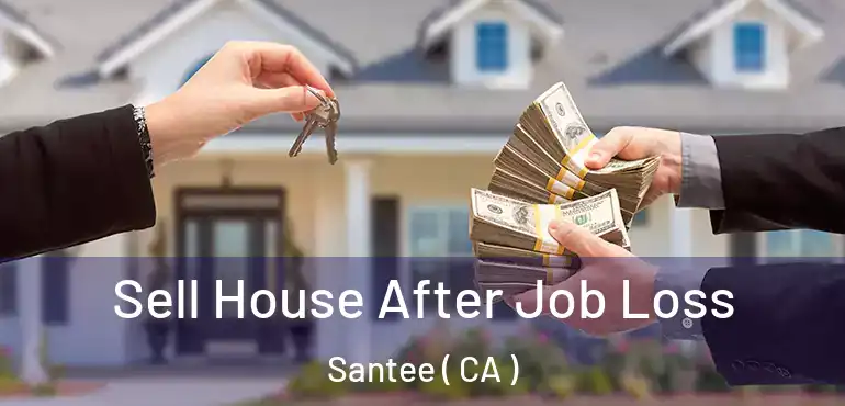  Sell House After Job Loss Santee ( CA )