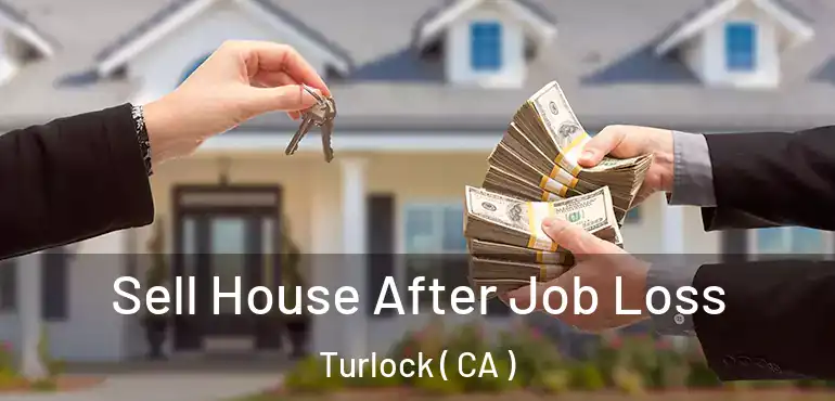  Sell House After Job Loss Turlock ( CA )