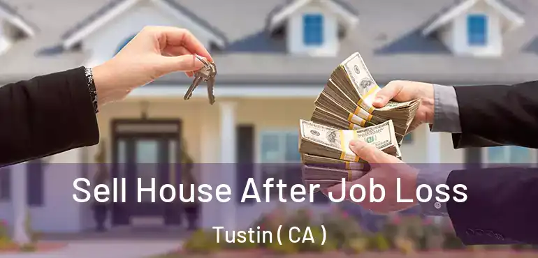  Sell House After Job Loss Tustin ( CA )