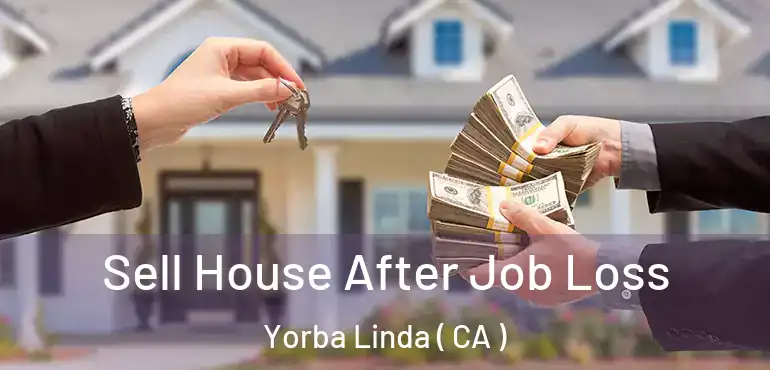  Sell House After Job Loss Yorba Linda ( CA )