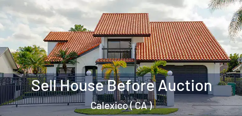  Sell House Before Auction Calexico ( CA )