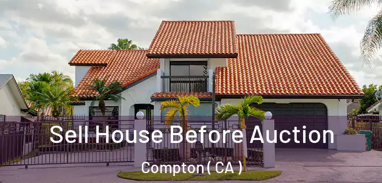  Sell House Before Auction Compton ( CA )