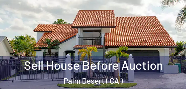  Sell House Before Auction Palm Desert ( CA )