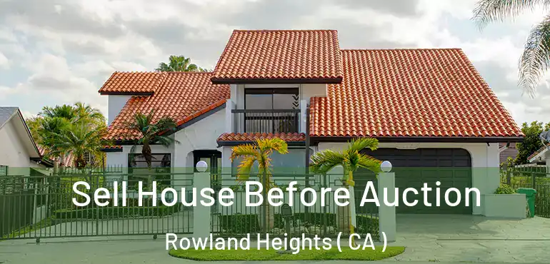  Sell House Before Auction Rowland Heights ( CA )