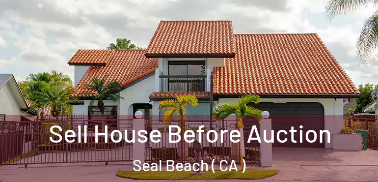  Sell House Before Auction Seal Beach ( CA )