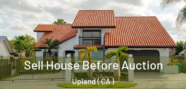  Sell House Before Auction Upland ( CA )