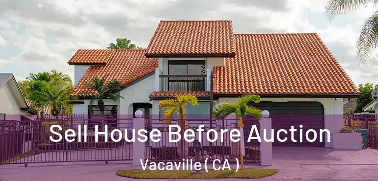  Sell House Before Auction Vacaville ( CA )
