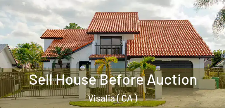  Sell House Before Auction Visalia ( CA )