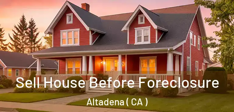 Sell House Before Foreclosure Altadena ( CA )