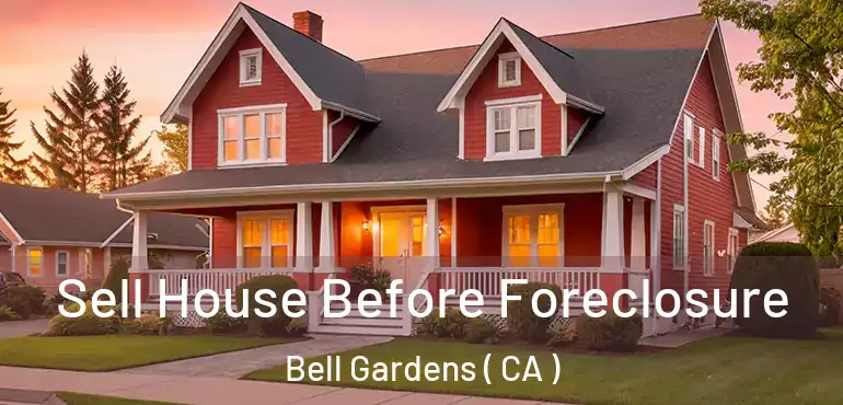  Sell House Before Foreclosure Bell Gardens ( CA )