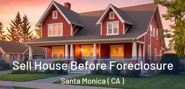  Sell House Before Foreclosure Santa Monica ( CA )