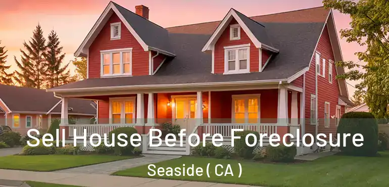  Sell House Before Foreclosure Seaside ( CA )