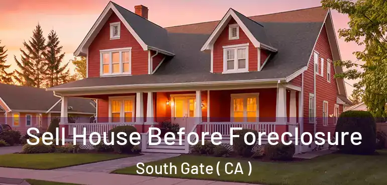  Sell House Before Foreclosure South Gate ( CA )