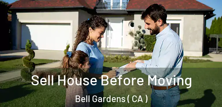  Sell House Before Moving Bell Gardens ( CA )