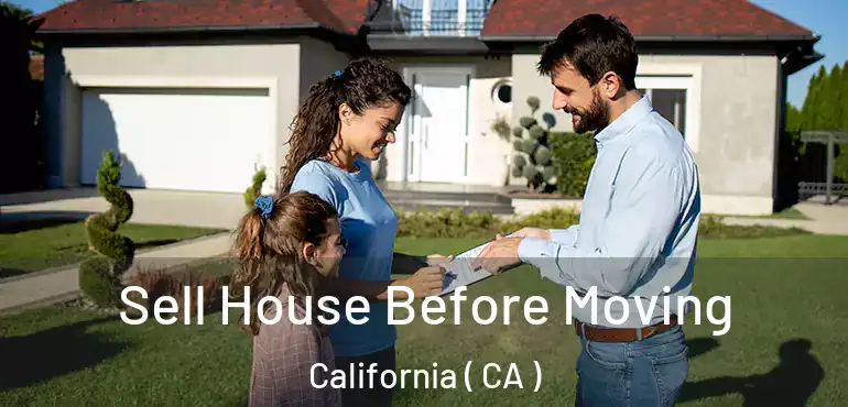  Sell House Before Moving California ( CA )