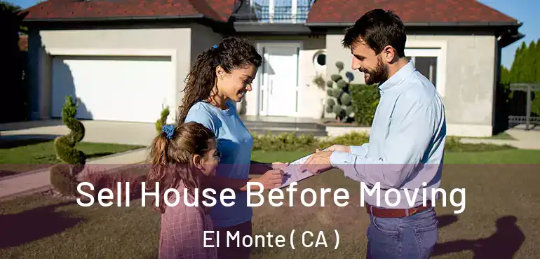  Sell House Before Moving El Monte ( CA )