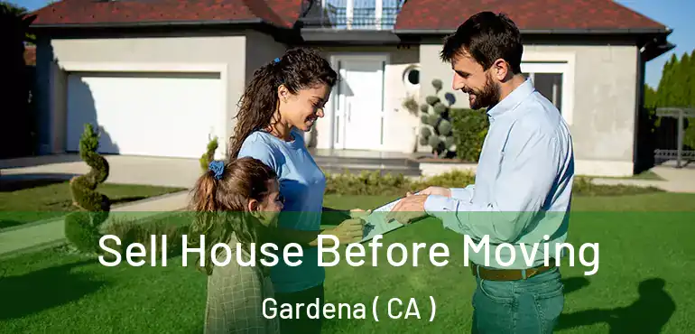  Sell House Before Moving Gardena ( CA )