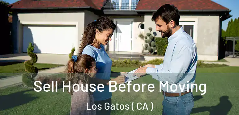  Sell House Before Moving Los Gatos ( CA )