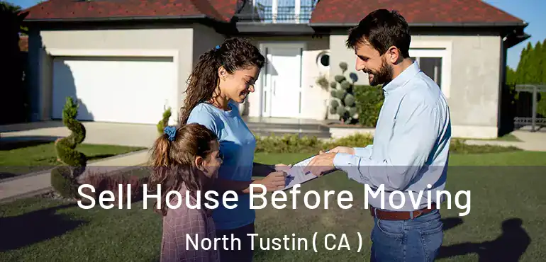  Sell House Before Moving North Tustin ( CA )