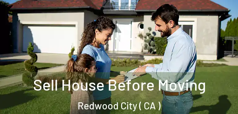  Sell House Before Moving Redwood City ( CA )