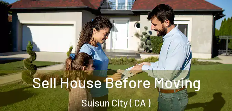  Sell House Before Moving Suisun City ( CA )