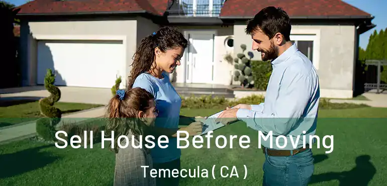  Sell House Before Moving Temecula ( CA )