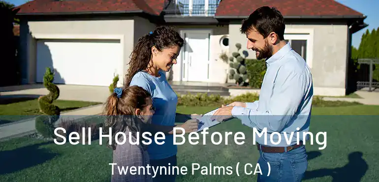  Sell House Before Moving Twentynine Palms ( CA )