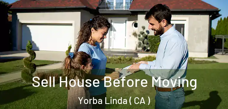  Sell House Before Moving Yorba Linda ( CA )