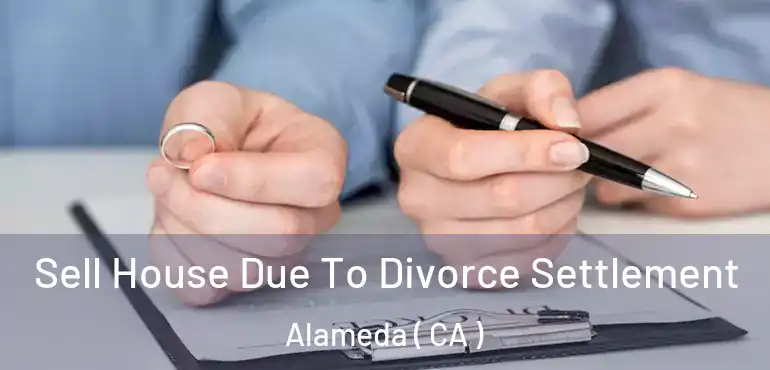  Sell House Due To Divorce Settlement Alameda ( CA )