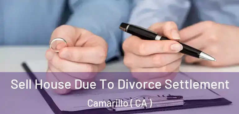  Sell House Due To Divorce Settlement Camarillo ( CA )