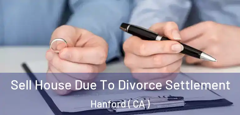  Sell House Due To Divorce Settlement Hanford ( CA )