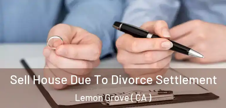  Sell House Due To Divorce Settlement Lemon Grove ( CA )