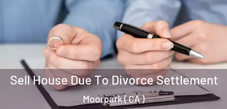  Sell House Due To Divorce Settlement Moorpark ( CA )