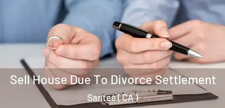  Sell House Due To Divorce Settlement Santee ( CA )
