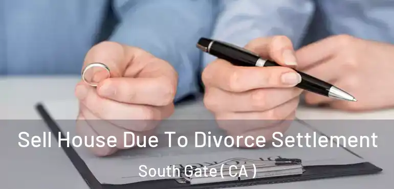  Sell House Due To Divorce Settlement South Gate ( CA )