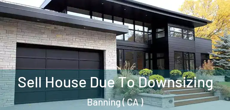  Sell House Due To Downsizing Banning ( CA )