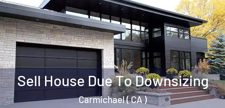  Sell House Due To Downsizing Carmichael ( CA )