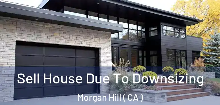  Sell House Due To Downsizing Morgan Hill ( CA )