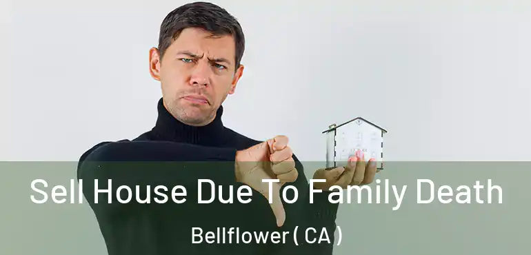  Sell House Due To Family Death Bellflower ( CA )
