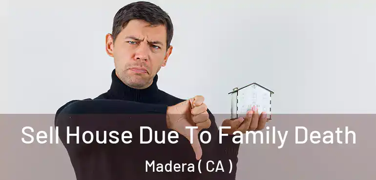  Sell House Due To Family Death Madera ( CA )