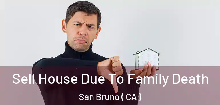  Sell House Due To Family Death San Bruno ( CA )