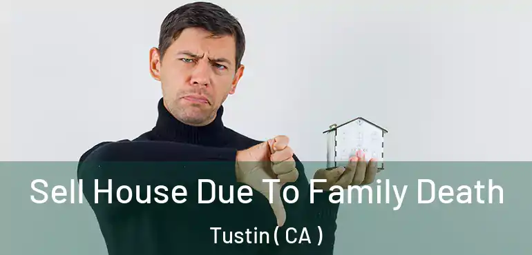  Sell House Due To Family Death Tustin ( CA )