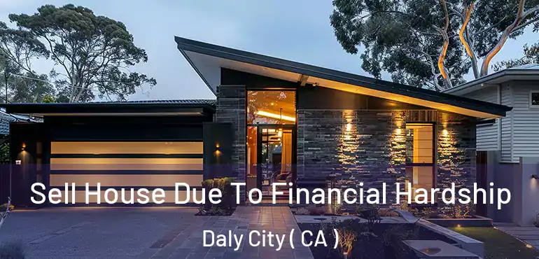  Sell House Due To Financial Hardship Daly City ( CA )