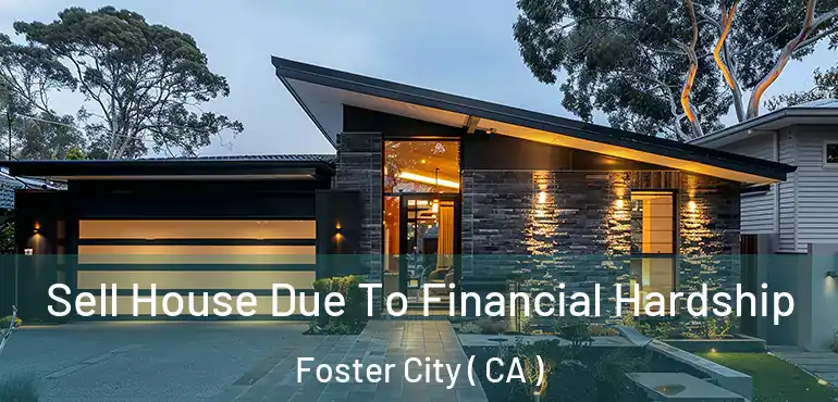  Sell House Due To Financial Hardship Foster City ( CA )