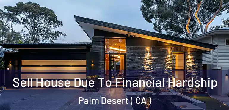  Sell House Due To Financial Hardship Palm Desert ( CA )