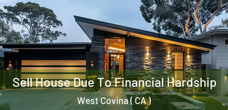  Sell House Due To Financial Hardship West Covina ( CA )