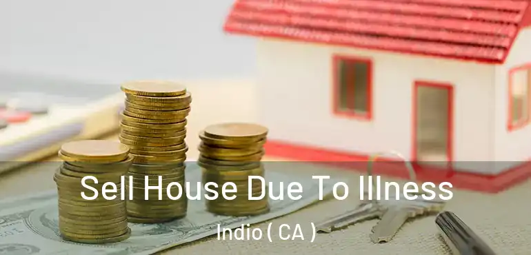  Sell House Due To Illness Indio ( CA )