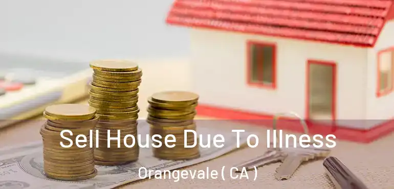  Sell House Due To Illness Orangevale ( CA )